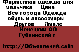 Фирменная одежда для мальчика  › Цена ­ 500 - Все города Одежда, обувь и аксессуары » Другое   . Ямало-Ненецкий АО,Губкинский г.